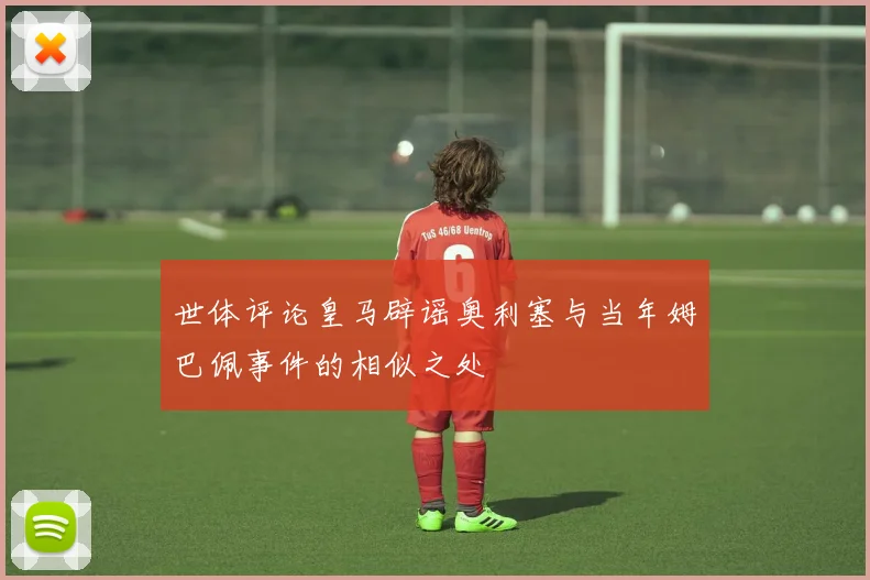 世体评论皇马辟谣奥利塞与当年姆巴佩事件的相似之处