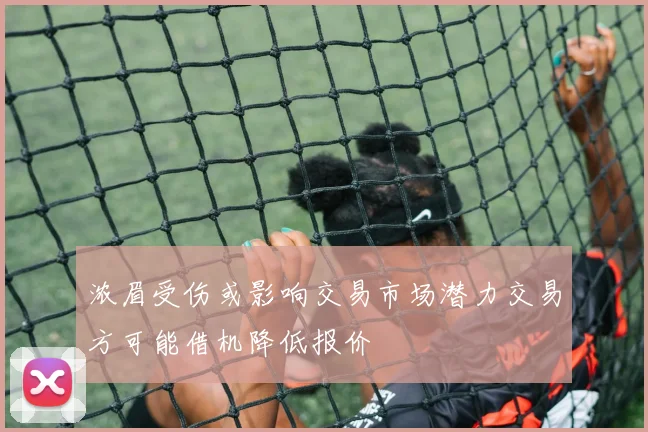 浓眉受伤或影响交易市场潜力交易方可能借机降低报价