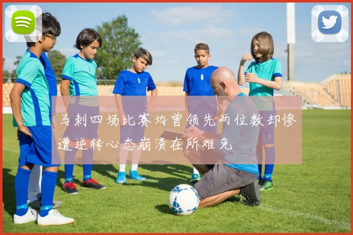 马刺四场比赛均曾领先两位数却惨遭逆转心态崩溃在所难免